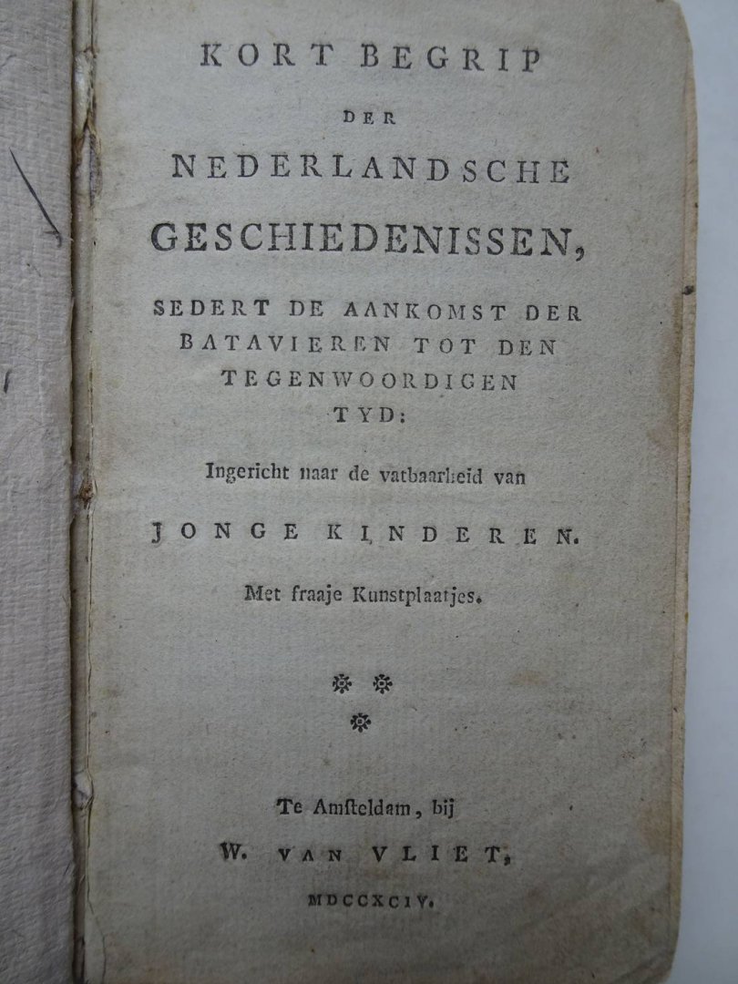 N.n.. - Kort begrip der Nederlandsche geschiedenissen, sedert de aankomst der Batavieren tot den tegenwoordigen tyd. Ingericht naar de vatbaarheid van jonge kinderen. Met fraaje kunstplaatjes.