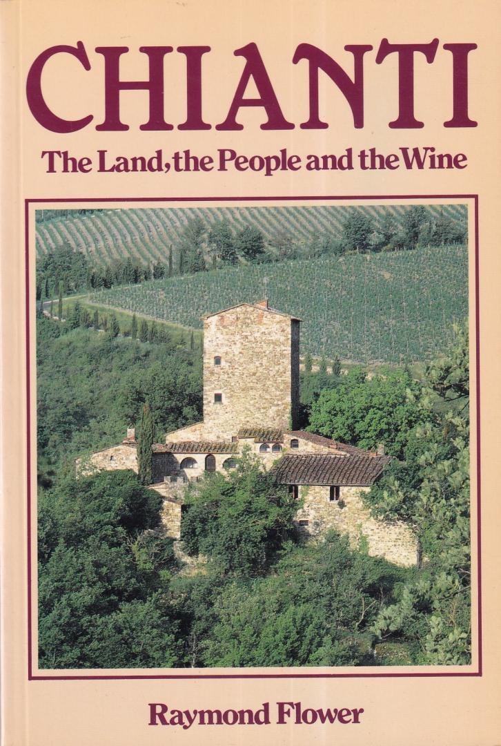 Flower, Raymond - Chianti: the Land, the People and the Wine