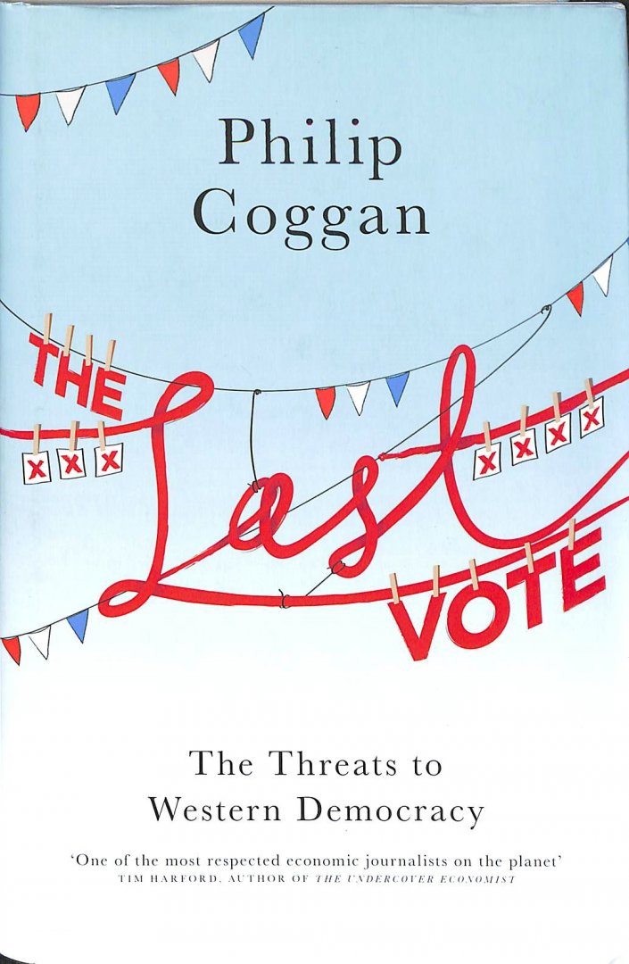 Coggan, Philip - Last Vote. The Threats to Western Democracy