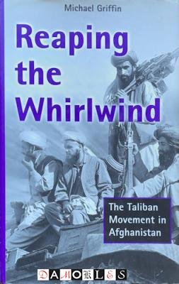 Michael Griffin - Reaping the Whirlwind. The Taliban Movement in Afghanistan