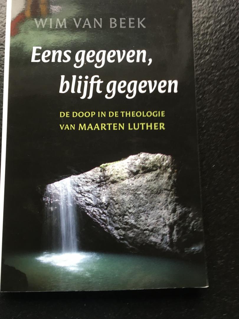 Beek Wim van - Eens gegeven, blijft gegeven / de doop in de theologie van Luther