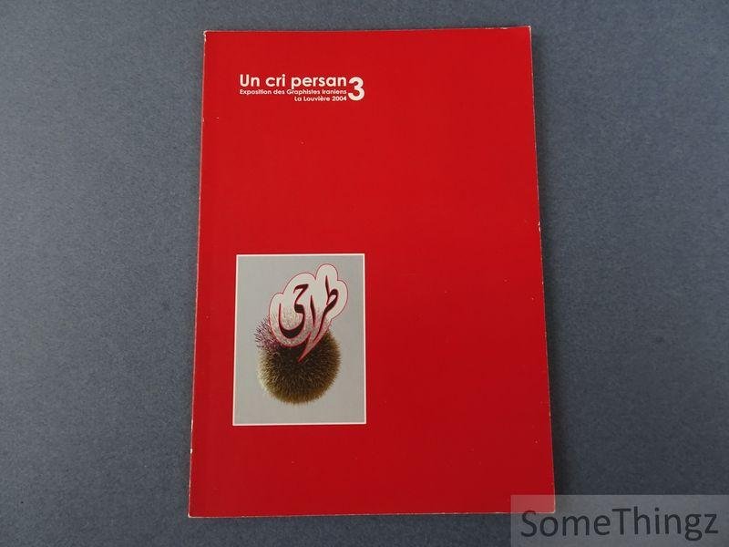 Alain Le Quernec (préface) - Un cri persan 3. Exposition des Graphistes Iraniens, La louvière 2004.