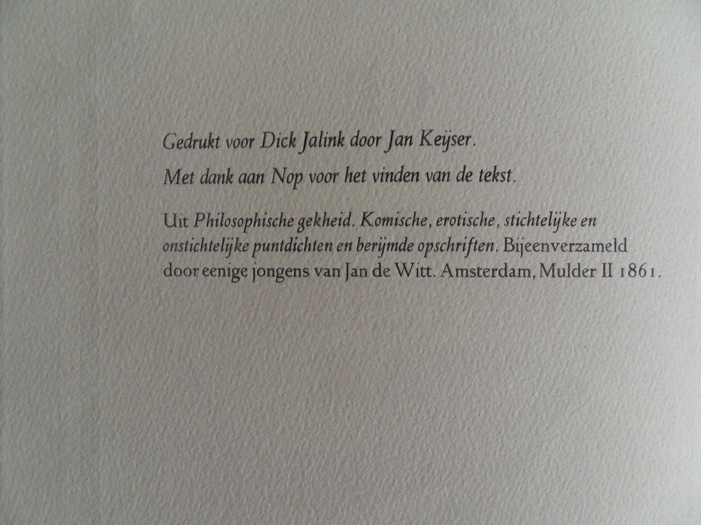 Eenige Jongens van Jan de Wit [ bijeenverzameld door ]. - Op de Bezoekers van de Drukkerij van J. van Dijk in Den Haag. [ Beperkte oplage, aantal niet vermeld ].