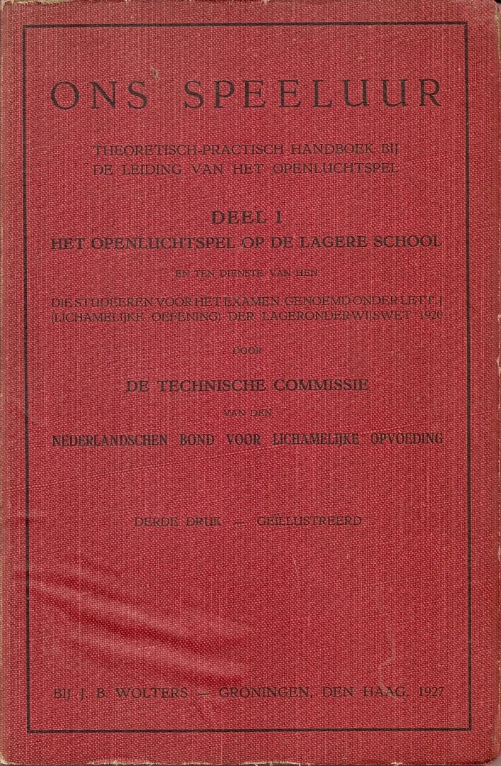 De Technische Commissie van den Nederlandschen Bond voor Lichamelijke Opvoeding. - Ons Speeluur. Theoretisch practisch handboek bij de leiding van het openluchtspel. Deel I, Het openluchtspel op de Lagere School.
