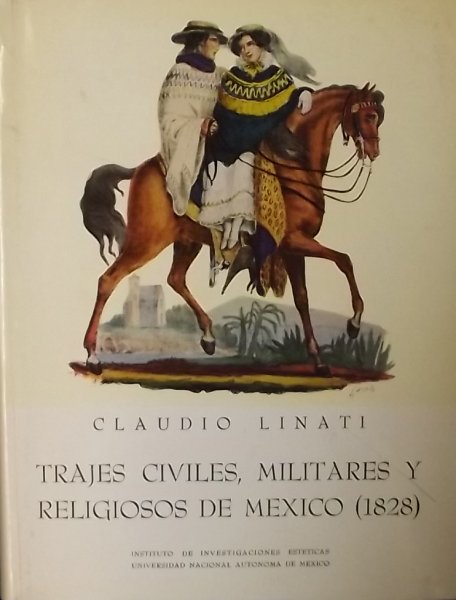 Linati, Claudio. / Fernandez, Justino. - Trajes civiles, militares y religiosos de Mexico (1828)