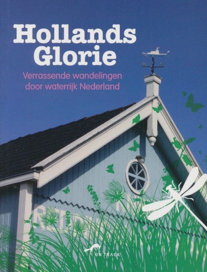 Zwijgers, Tineke - Hollands Glorie. Verrassende wandelingen door waterrijk Nederland