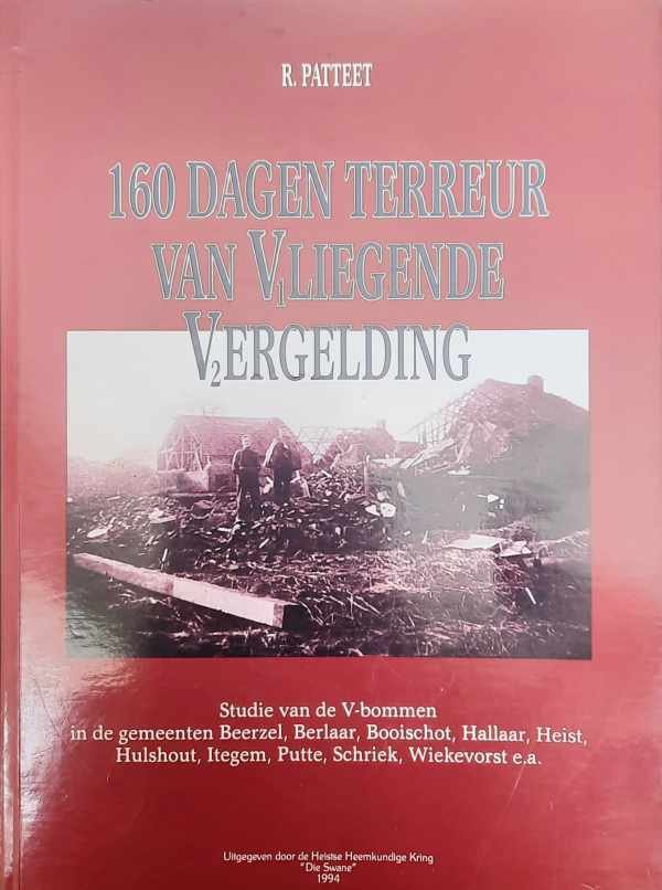 PATTEET René - 160 dagen terreur van Vliegende Vergelding. Studie van de V-bommen in de gemeenten Beerzel, Berlaar, Booischot, Hallaar, Heist, Hulshout, Itegem, Putte, Schriek, Wiekevorst, e.a.