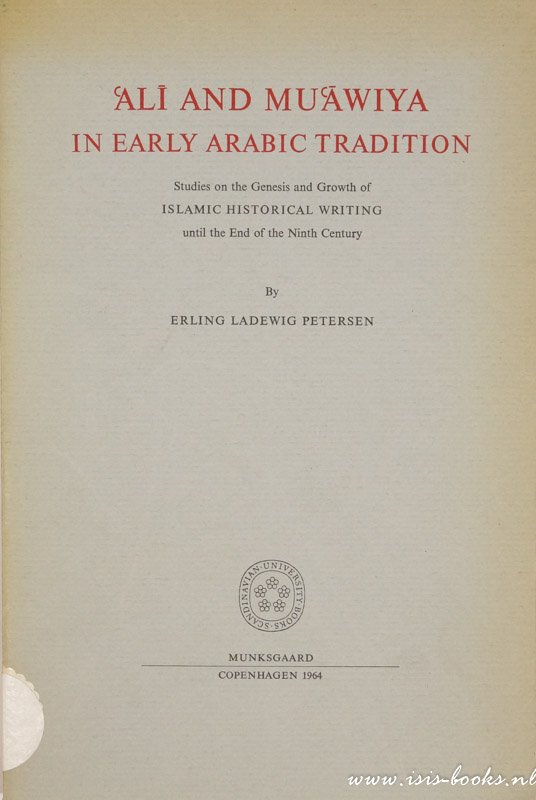 PETERSEN, E.L. - Ali und Muawiya in early Arabic tradition. Studies on the genesis and growth of Islamic historical writing until the end of the ninth century.