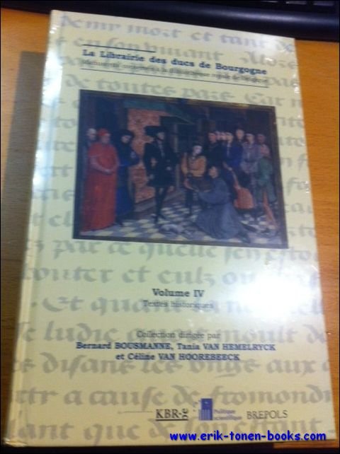 B. Bousmanne, F. Johan, C. Van Hoorebeeck (eds.); - Librairie des ducs de Bourgogne. Manuscrits conserves a la bibliotheque royale de Belgique  Volume 4. Textes historiques,