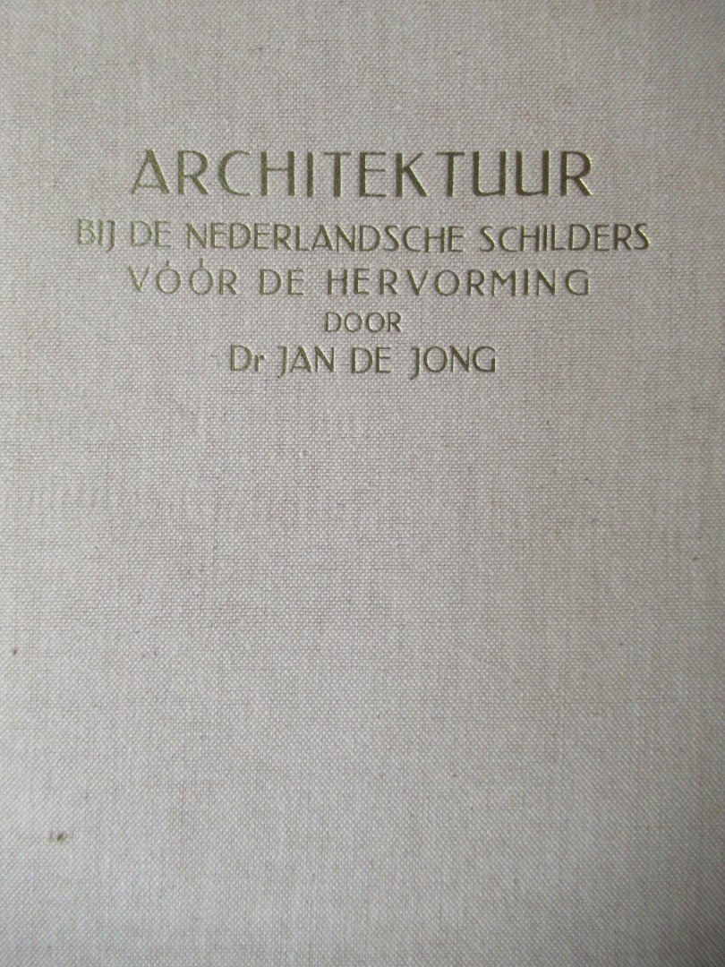 Jong, Jan de Dr. - Architektuur bij de Nederlandsche schilders voor de Hervorming
