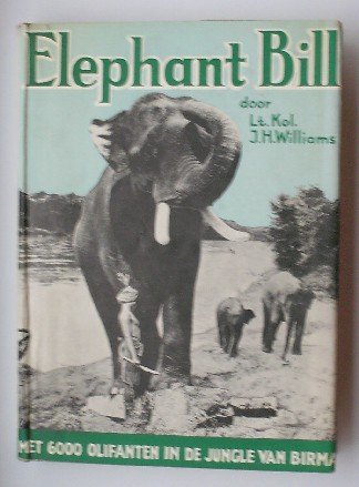 WILLIAMS, Lt. Kol. J.H., - Elephant Bill. Met 6000 olifanten in de jungle van Birma.