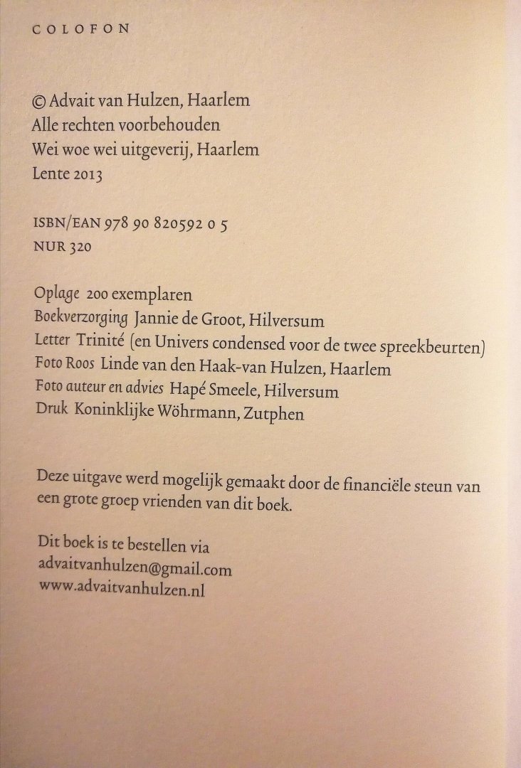 Hulzen , Advait . [ ISBN 9789082059205 ] 1318 ( Met een beperkte oplage van 200 exemplaren . ) - Die Mij werd Weggenomen is Mij nu zo Nabij . ( Een requiem . ) Dit Requiem vertelt over de jaren dat Roos bij ons in ons gezin was. Zij stierf toen ze net veertien was geworden, na een strijd van negen jaar met hersentumoren.  -