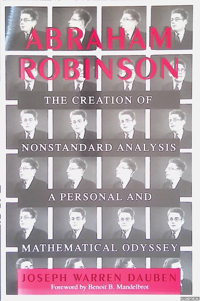 Dauben, Joseph Warren - Abraham Robinson: The Creation of Nonstandard Analysis: a Personal and Mathematical Odyssey