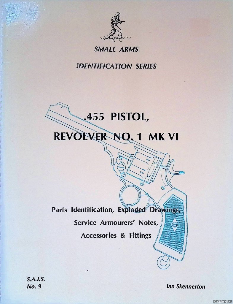 Skennerton, Ian - .455 Pistol, Revolver No. 1 MK VI: Parts Identification, Exploded Drawings, Service Armourers' Notes, Accessories & Fittings