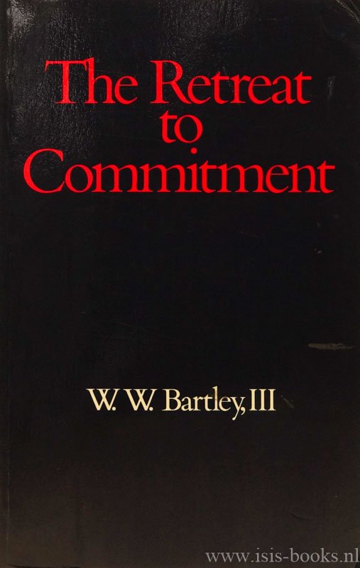 BARTLEY, W.W. - The retreat to commitment.
