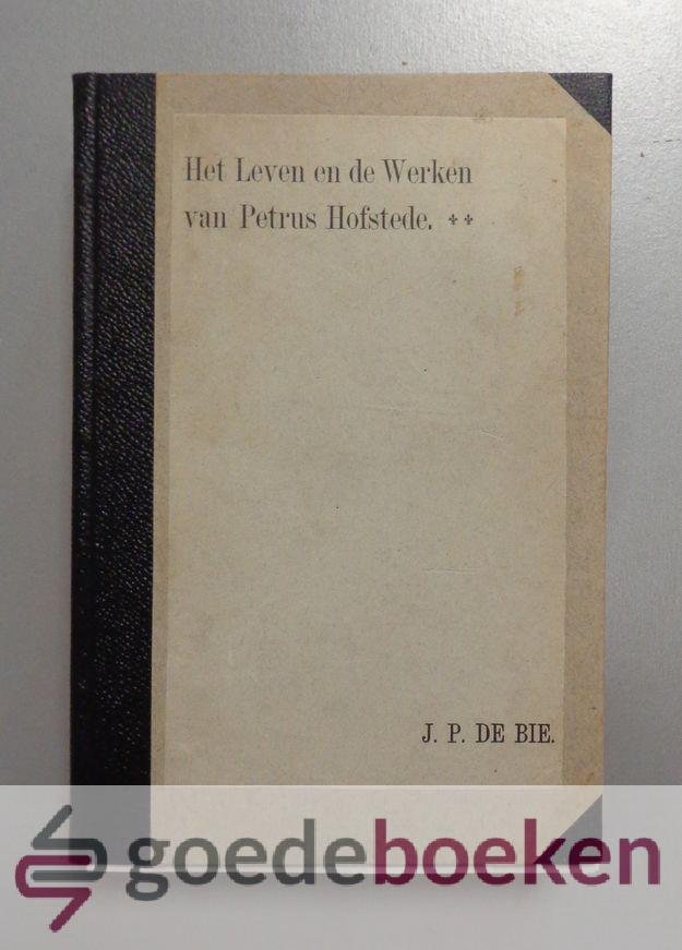 Bie, J.P. de - Het Leven en de Werken van Petrus Hofstede