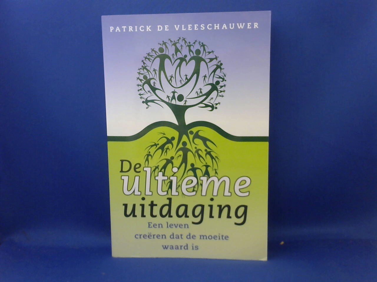 De Vleeschauwer, Patrick - De ultieme uitdaging. Een leven creëren dat de moeite waard is