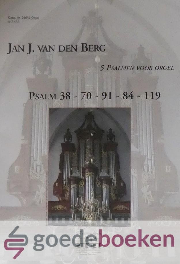 Berg, Jan J. van den - 5 psalmen voor orgel, klavarskribo *nieuw* --- Psalm 38 - 70 - 91 - 84 - 119