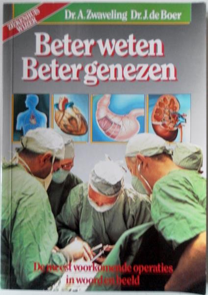 Zwaveling A, Boer J de e.a. - Beter weten Beter genezen Ziekenhuiswijzer de meest voorkomende operaties in woord en beeld