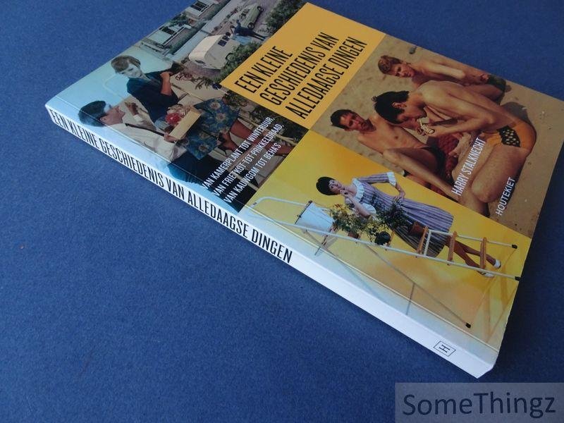 Stalknecht, Harry. - Een kleine geschiedenis van alledaagse dingen : van kamerplant tot winteruur, van frietkot tot prikkeldraad, van kauwgom tot beha's.