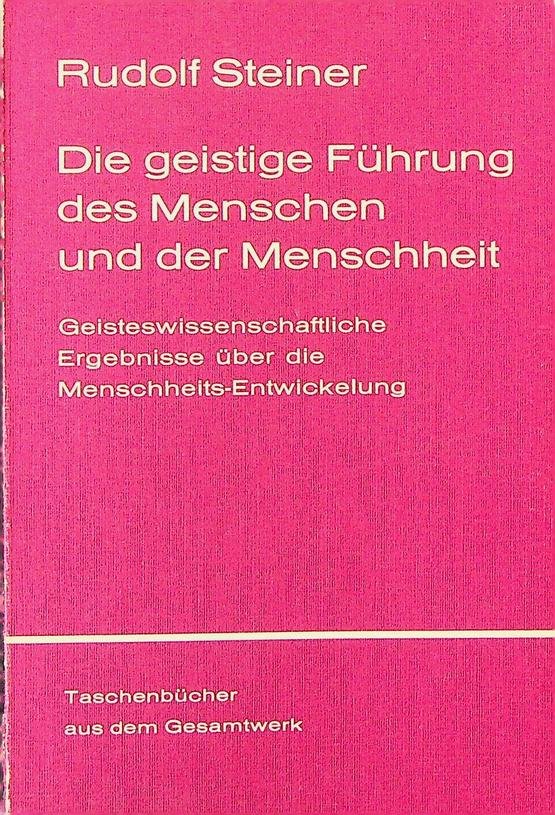 Steiner, Rudolf - Die geistige Führung des Menschen und der Menschheit. Geisteswissenschaftliche Ergebnisse über die Menschheits-Entwicklung