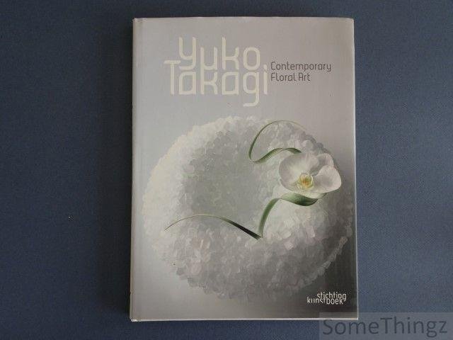 Yuko Takagi - Yuko Takagi. Contemporary Floral Art.