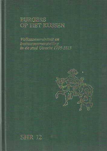 Bruin, R.E. de - Burgers op het kussen volkssoevereiniteit en bestuurssamenstelling in de stad Utrecht 1975-1813