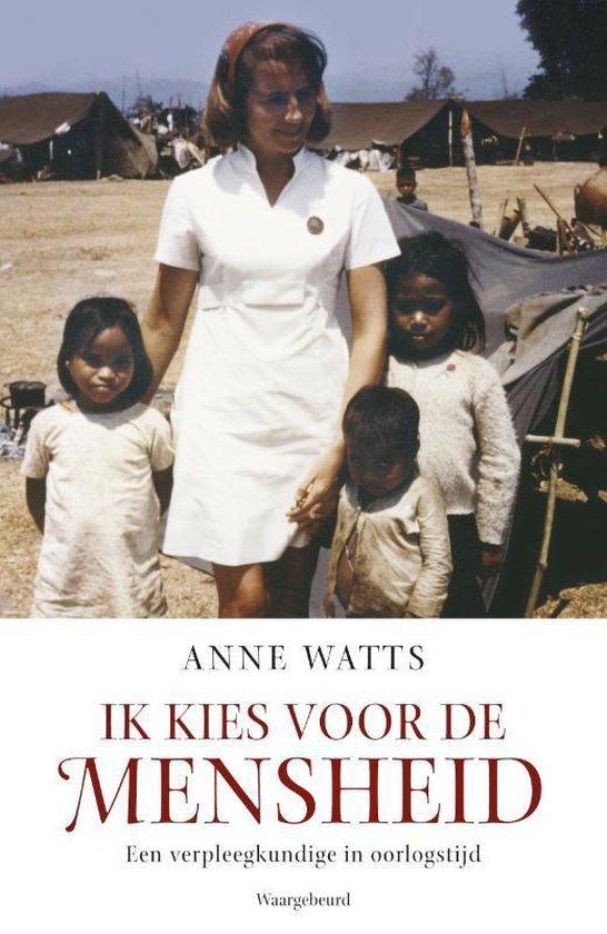Watts, Anne - Ik kies voor de mensheid / een verpleegkundige in oorlogstijd