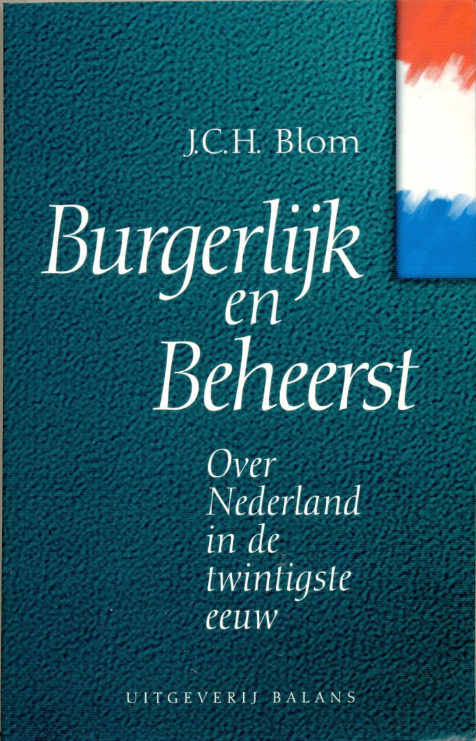 Blom, J.C.H. - Burgerlijk en beheerst: over Nederland in de twintigste eeuw