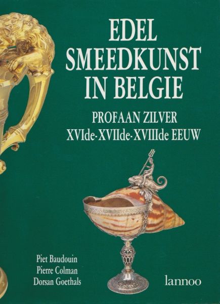Baudouin, Piet - Colman, Pierre - Goethals, Dorsan - Edelsmeedkunst in België. Profaan zilver XVIde - XVIIde - XVIIIde eeuw