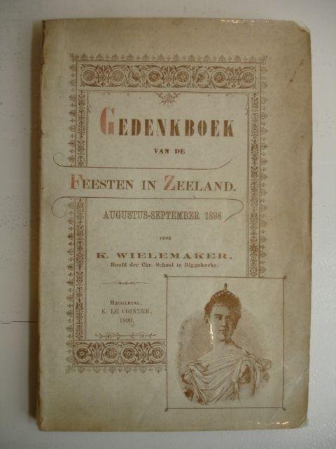 Wielemaker, K.. - Gedenkboek van de feesten in Zeeland; Augustus-September 1898.