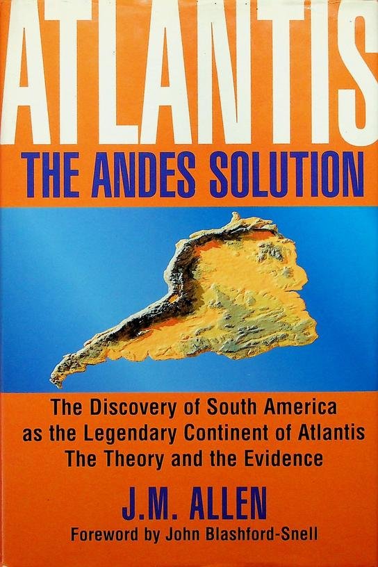 Allen, J.M. - Atlantis, the Andes Solution. The Discovery of South America as the Legendary Continent of Atlantis. The Theory and the Evidence