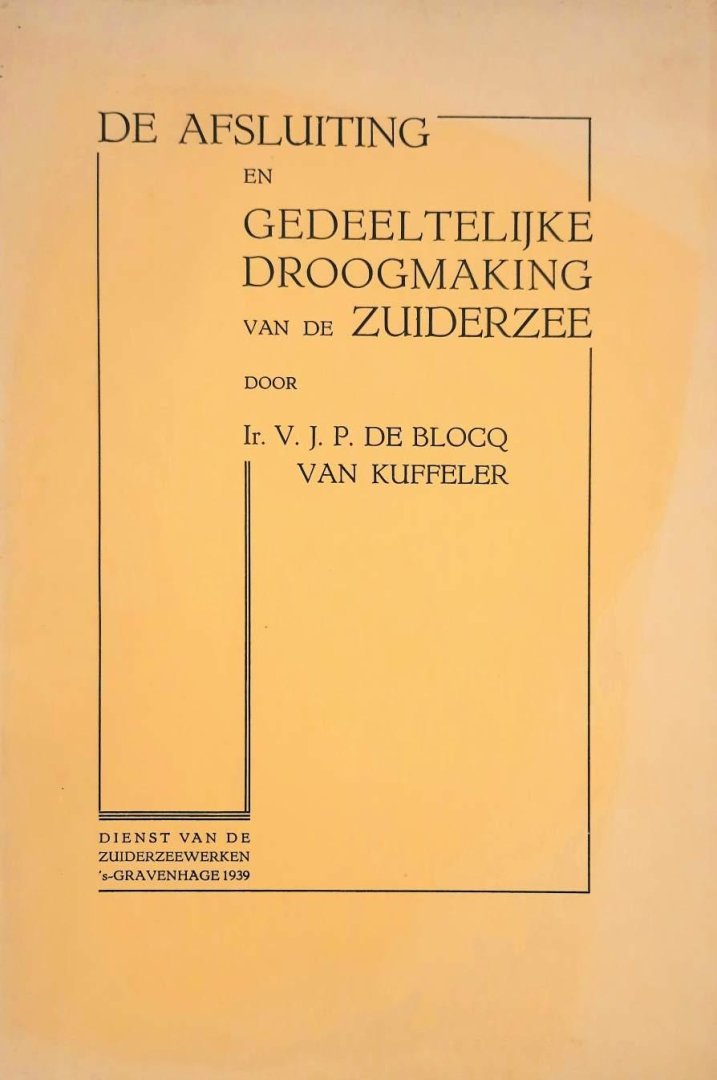 BLOCQ VAN KUFFELER, V.J.P. DE. - De afsluiting en gedeeltelijke droogmaking van de Zuiderzee.