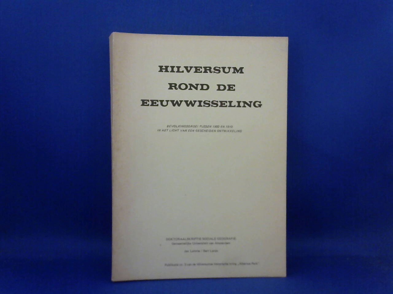 Jan Lamme / Bart Laroo / Doktoraalskriptie Sociale Geografie - Hilversum rond de eeuwwisseling / Bevolkingsgroei tussen 1900 en 1910 in het licht van een gescheiden ontwikkeling