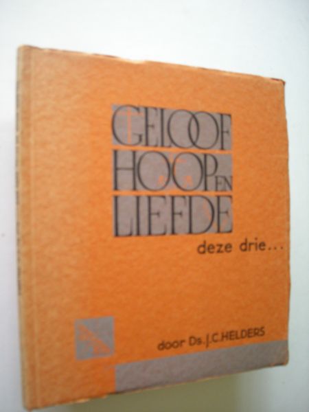 Helders, Ds.J.C. - Geloof, Hoop en Liefde, deze drie....