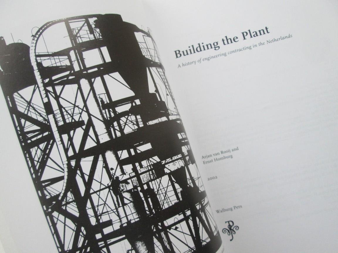 Arjan van Rooij & Ernst Homburg - Building the Plant - A history of engineering contracting in the Netherlands