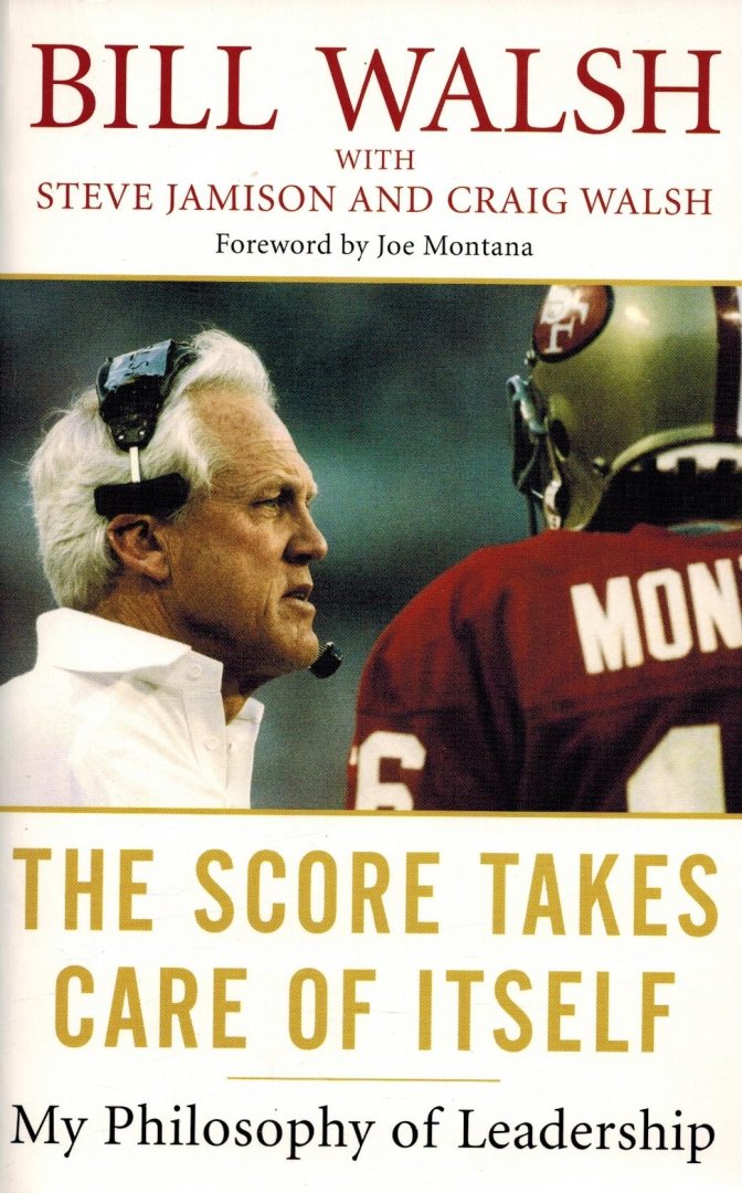 Bill Walsh - The Score Takes Care of Itself -My Philosophy of Leadership