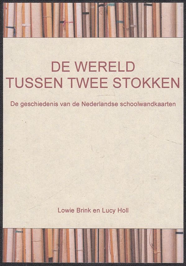 Brink, Lowie; Holl, Lucy - De wereld tussen twee stokken + CD-ROM - De geschiedenis van de Nederlandse schoolwandkaarten
