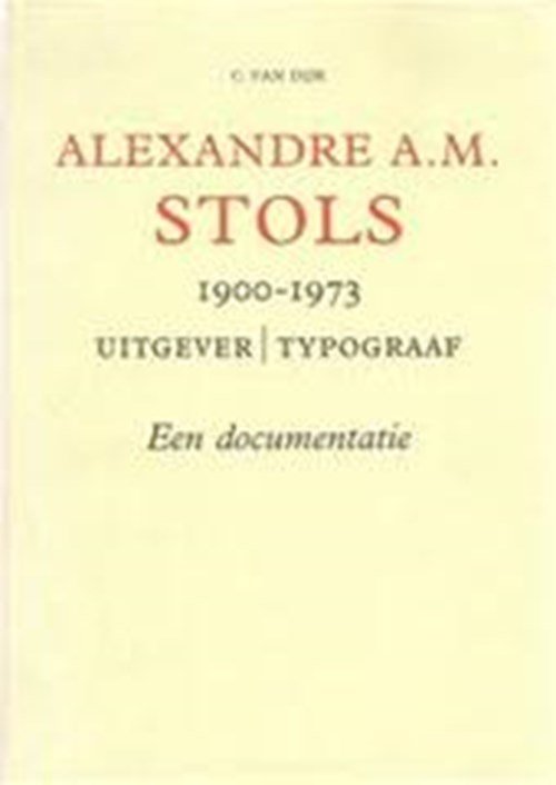 C. van Dijk & H.J. Duijzer - Alexandre A.M. Stols. 1900-1973. Uitgever | Typograaf. Een documentatie