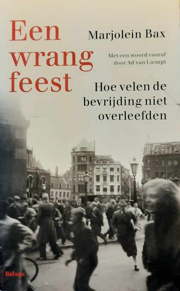 BAX Marjolein, VAN LIEMPT Ad (woord vooraf) - Een wrang feest. Hoe velen de bevrijding niet overleefden.