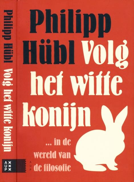 Hübl, Philipp. - Volg het Witte Konijn... in de wereld van de Filosofie.