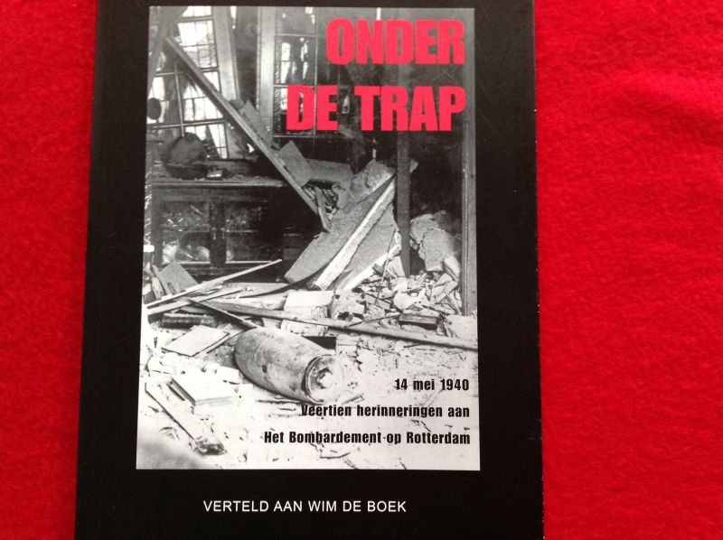 BOEK, Wim de (verteld aan) - ONDER DE TRAP, 14 mei 1940, Veertien herinneringenaan Het Bombardement op Rotterdam
