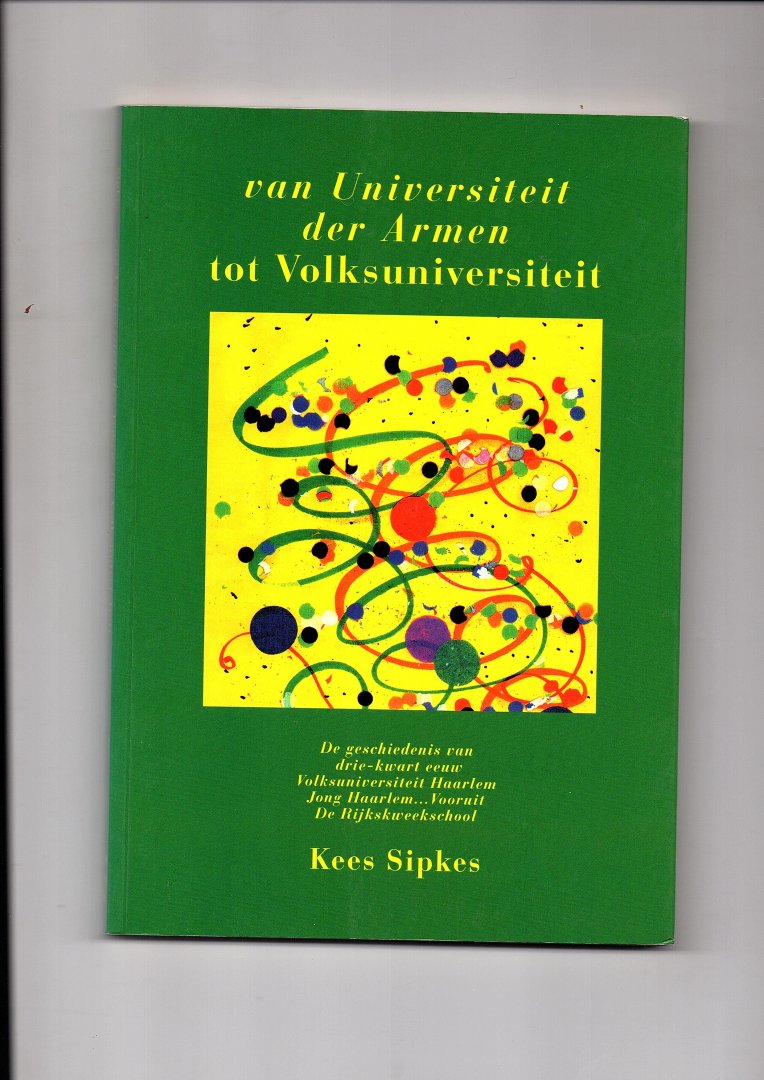 Sipkes, Kees - Van Universiteit der Armen tot Volksuniversiteit.