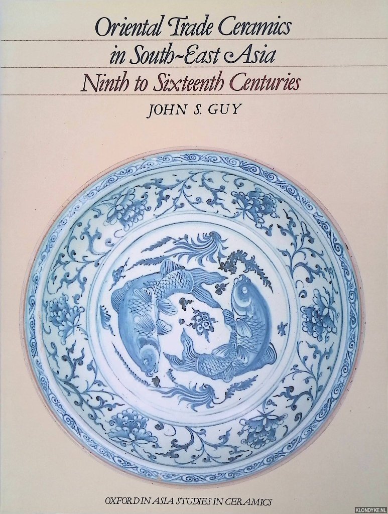 Guy, John S. - Oriental Trade Ceramics in South-East Asia: Ninth to Sixteenth Centuries: With a Catalogue of Chinese, Vietnamese and Thai Wares in Australian Collections