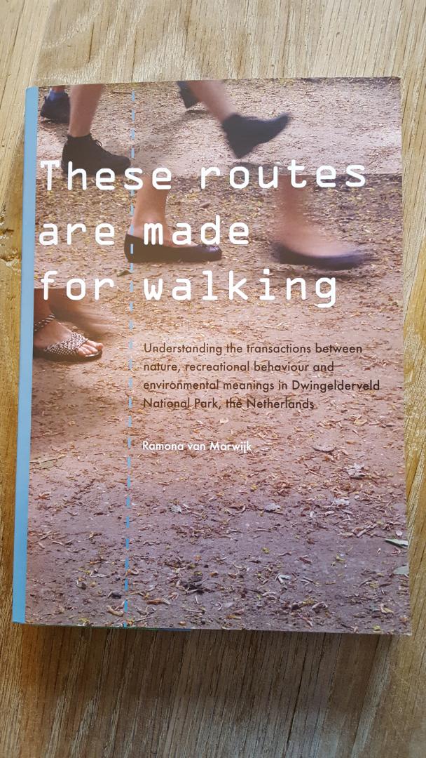 Marwijk, Ramona - These routes are made for walking : understanding the transactions between nature, recreational behaviour and environmental meanings in Dwingelderveld National Park, the Netherlands
