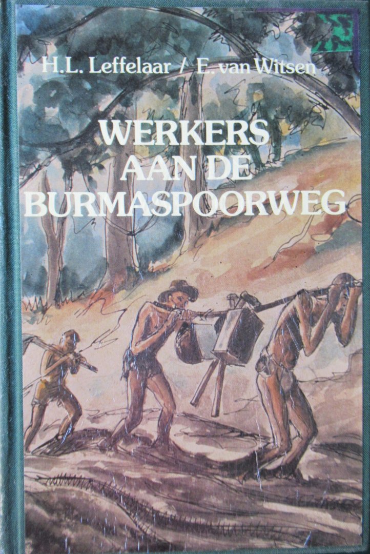 Leffelaar, H.L. - Witsen, E. van - Werkers aan de Burmaspoorweg.  Iedere twee dwarsliggers een mensenleven, 414 kilometer en 200.000 doden.