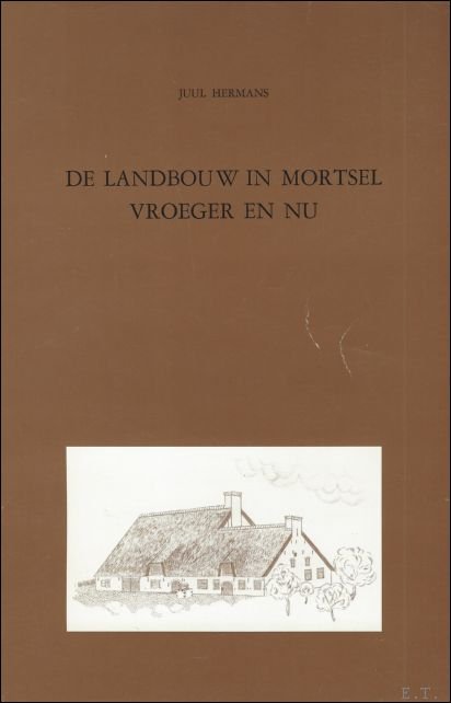 Hermans, Juul. - landbouw in Mortsel: vroeger en nu.