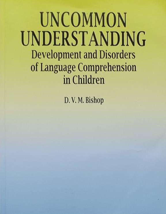 Bishop, Dorothy - Uncommon Understanding / Development and Disorders of Language Comprehension in Children