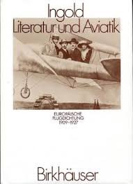 Ingold, Felix Philipp - literatur und Aviatik. Europäische flugdichtung 1909-1927 mit einem exkurs über die flugidee  in der modernen malerei und architectur