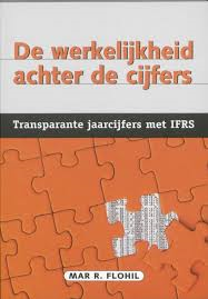 Flohil, Mar R. - DE WERKELIJKHEID ACHTER DE CIJFERS - Transparante jaarcijfers met IFRS
